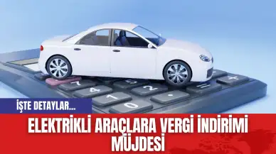 Elektrikli Araçlara Vergi İndirimi Müjdesi