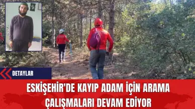 Eskişehir'de Kayıp Adam İçin Arama Çalışmaları Devam Ediyor