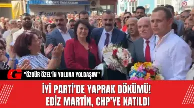 İYİ Parti'de Yaprak Dökümü! Ediz Martin, CHP'ye Katıldı