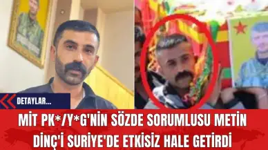 MİT PK*/Y*G'nin Sözde Sorumlusu Metin Dinç'i Suriye'de Etkisiz Hale Getirdi