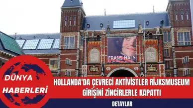 Hollanda'da Çevreci Aktivistler Rijksmuseum Girişini Zincirlerle Kapattı