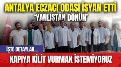 Antalya Eczacı Odası isyan etti: Kapıya kilit vurmak istemiyoruz