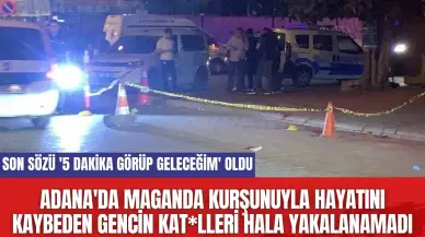 Adana'da maganda kurşunuyla hayatını kaybeden gencin kat*lleri yakalanamadı