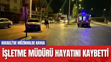 Kocaeli'de müzikholde kavga: İşletme müdürü hayatını kaybetti