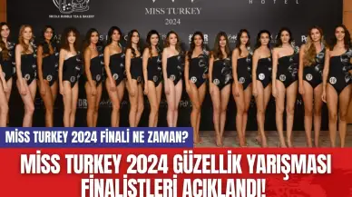 Miss Turkey 2024 Güzellik Yarışması finalistleri açıklandı! Miss Turkey 2024 finali ne zaman?