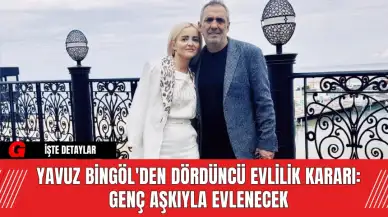 Yavuz Bingöl'den Dördüncü Evlilik Kararı: Genç Aşkıyla Evlenecek