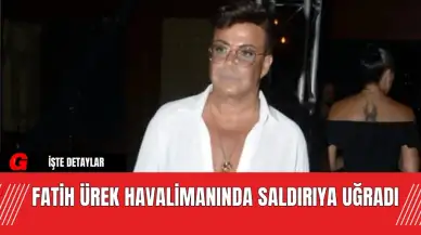 Fatih Ürek Havalimanında Saldırıya Uğradı