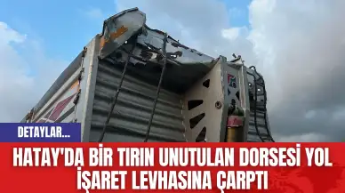 Hatay'da bir tırın unutulan dorsesi yol işaret levhasına çarptı