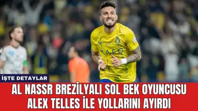 Al Nassr Brezilyalı Sol Bek Oyuncusu Alex Telles ile Yollarını Ayırdı