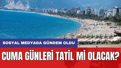 Cuma günleri tatil mi olacak? Sosyal medyada gündem oldu