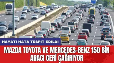 Mazda Toyota ve Mercedes-Benz 150 bin aracı geri çağırıyor