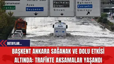 Başkent Ankara Sağanak ve Dolu Etkisi Altında: Trafikte Aksamalar Yaşandı