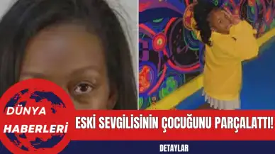 Eski Sevgilisinin Çocuğunu Parçalattı!