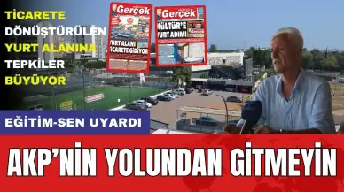 Ticarete Açılan Yurt Alanına Tepkiler Büyüyor! "AKP'nin Yolundan Gitmeyin"