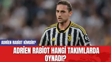 Adrien Rabiot Kimdir? Adrien Rabiot Hangi Takımlarda Oynadı?