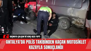 Antalya'da Polis Takibinden Kaçan Motosiklet Kazayla Sonuçlandı