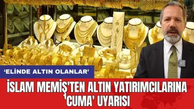 İslam Memiş'ten altın yatırımcılarına 'Cuma' uyarısı