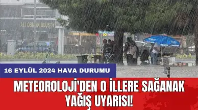 Meteoroloji'den o illere sağanak yağış uyarısı! 16 Eylül 2024 hava durumu