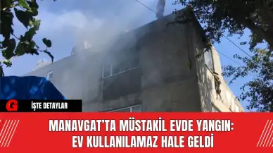 Manavgat’ta Müstakil Evde Yangın: Ev Kullanılamaz Hale Geldi