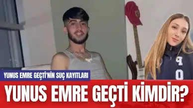 Yunus Emre Geçti Kimdir? Yunus Emre Geçti'nin Suç Kayıtları