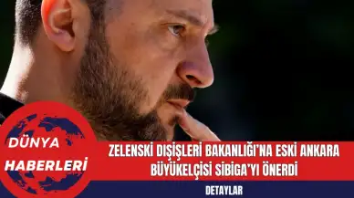 Zelenski Dışişleri Bakanlığı’na Eski Ankara Büyükelçisi Sibiga’yı Önerdi