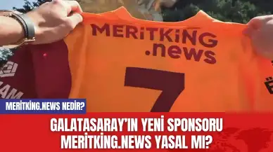 Galatasaray’ın Yeni Sponsoru Meritking.news Yasal mı? Meritking.news Nedir?