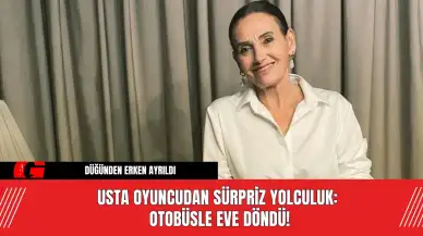 Usta Oyuncudan Sürpriz Yolculuk: Otobüsle Eve Döndü!