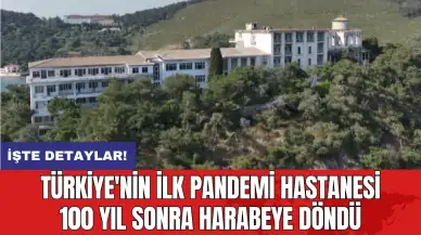 Türkiye'nin ilk pandemi hastanesi 100 yıl sonra harabeye döndü