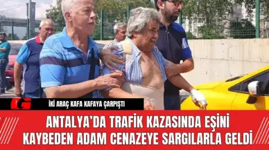 Antalya’da Trafik Kazasında Eşini Kaybeden Adam Cenazeye Sargılarla Geldi