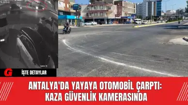 Antalya'da Yayaya Otomobil Çarptı:  Kaza Güvenlik Kamerasında