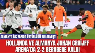 Hollanda ve Almanya Johan Cruijff Arena’da 2-2 berabere kaldı