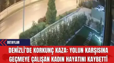 Denizli’de Yolun Karşısına Geçmeye Çalışan Kadın Hayatını Kaybetti