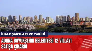 Adana Büyükşehir Belediyesi 12 villayı satışa çıkardı!