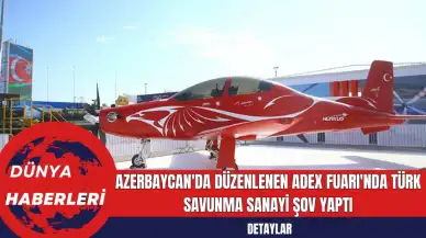 Azerbaycan'da Düzenlenen ADEX Fuarı'nda Türk Savunma Sanayi Şov Yaptı