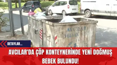 Avcılar'da Çöp Konteynerinde Yeni Doğmuş Bebek Bulundu!