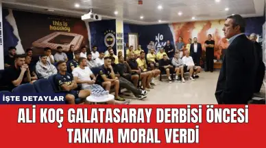 Ali Koç Galatasaray Derbisi Öncesi Takıma Moral Verdi