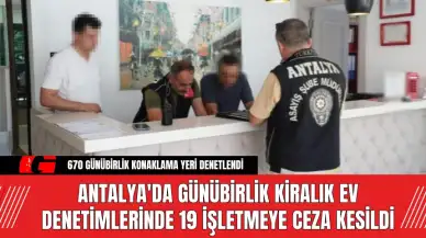 Antalya'da Günübirlik Kiralık Ev Denetimlerinde 19 İşletmeye Ceza Kesildi