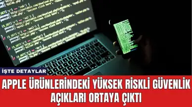 Apple Ürünlerindeki Yüksek Riskli Güvenlik Açıkları Ortaya Çıktı