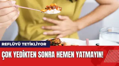 Çok yedikten sonra hemen yatmayın! Reflüyü tetikliyor