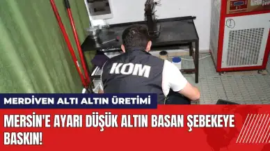 Mersin'de ayarı düşük altın basan şebekeye baskın!