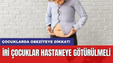 Çocuklarda obeziteye dikkat: İri çocuklar hastaneye götürülmeli