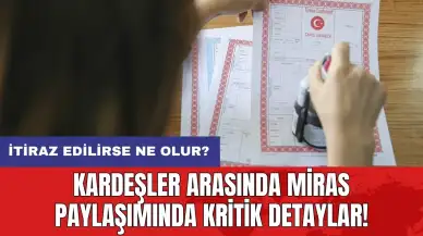 Kardeşler arasında miras paylaşımında kritik detaylar: İtiraz edilirse ne olur?