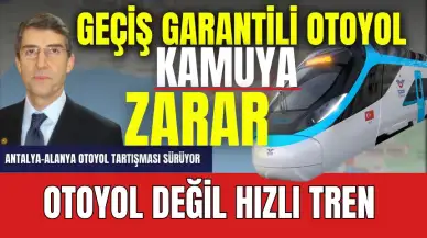 Antalya-Alanya Otoyol Projesi Masaya Yatırıldı! Otoyol Yerine Hızlı Tren Yapın Talebi