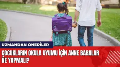 Çocukların okula uyumu için anne babalar ne yapmalı?