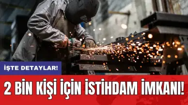 2 bin kişi için istihdam imkanı!