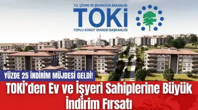 TOKİ’den Ev ve İşyeri Sahiplerine Büyük İndirim Fırsatı: Yüzde 25 İndirim Müjdesi Geldi!