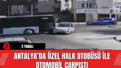 Antalya’da Özel Halk Otobüsü ile Otomobil Çarpıştı