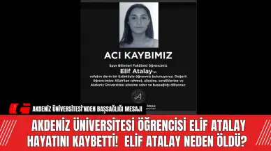 Akdeniz Üniversitesi Öğrencisi Elif Atalay Hayatını Kaybetti!  Elif Atalay Neden Öldü?