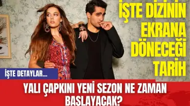 Yalı Çapkını yeni sezon ne zaman başlayacak? İşte dizinin ekrana döneceği tarih