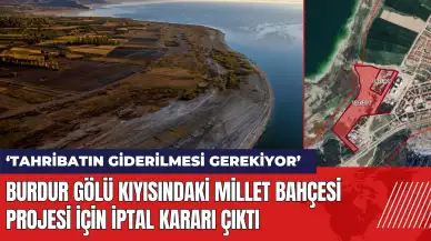 Burdur Gölü kıyısındaki Millet Bahçesi Projesi için iptal kararı çıktı